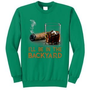 ILl Be In The Backyard Funny Cigar And Bourbon Lovers Sweatshirt