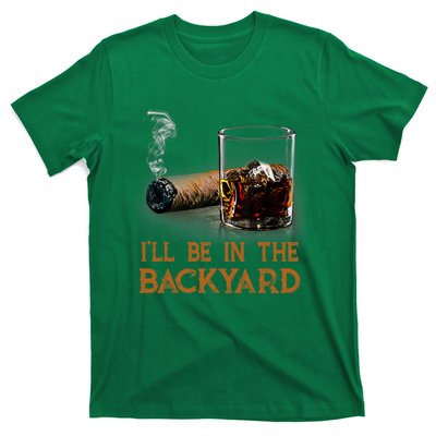 ILl Be In The Backyard Funny Cigar And Bourbon Lovers T-Shirt