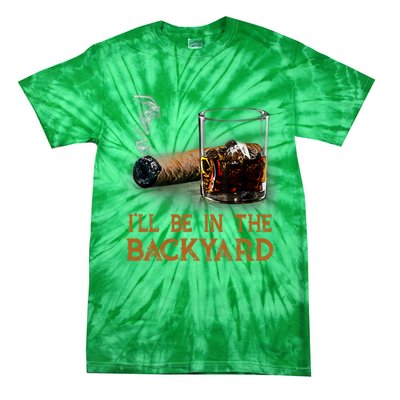 ILl Be In The Backyard Funny Cigar And Bourbon Lovers Tie-Dye T-Shirt