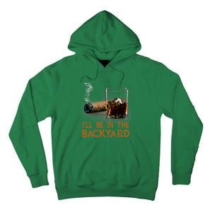 ILl Be In The Backyard Funny Cigar And Bourbon Lovers Tall Hoodie