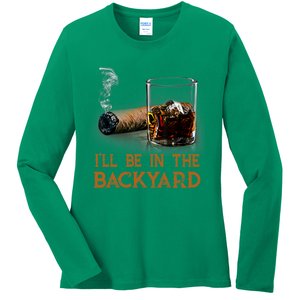 ILl Be In The Backyard Funny Cigar And Bourbon Lovers Ladies Long Sleeve Shirt