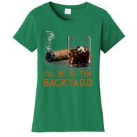 ILl Be In The Backyard Funny Cigar And Bourbon Lovers Women's T-Shirt