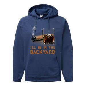 ILl Be In The Backyard Funny Cigar And Bourbon Lovers Performance Fleece Hoodie