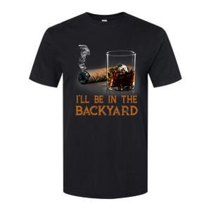 ILl Be In The Backyard Funny Cigar And Bourbon Lovers Softstyle CVC T-Shirt