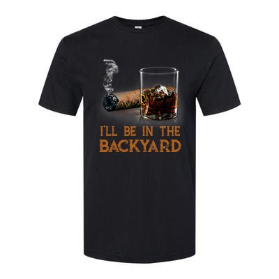 ILl Be In The Backyard Funny Cigar And Bourbon Lovers Softstyle CVC T-Shirt