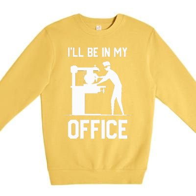 I'll Be In My Office Funny Woodworking Gift  Premium Crewneck Sweatshirt