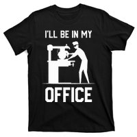 I'll Be In My Office Funny Woodworking Gift  T-Shirt