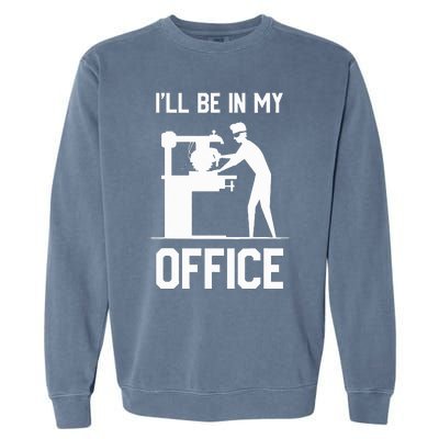 I'll Be In My Office Funny Woodworking Gift  Garment-Dyed Sweatshirt