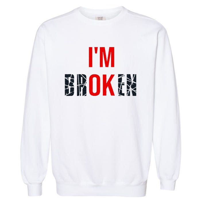 IM Broken IM Ok Broken Invisible Illness Mental Health Garment-Dyed Sweatshirt