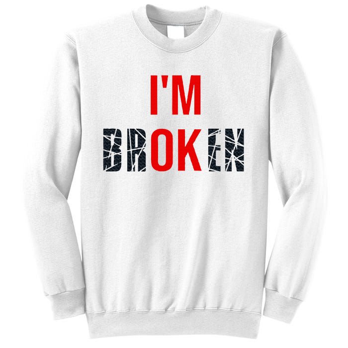 IM Broken IM Ok Broken Invisible Illness Mental Health Sweatshirt