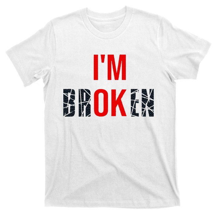 IM Broken IM Ok Broken Invisible Illness Mental Health T-Shirt