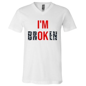 IM Broken IM Ok Broken Invisible Illness Mental Health V-Neck T-Shirt