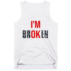 IM Broken IM Ok Broken Invisible Illness Mental Health Tank Top