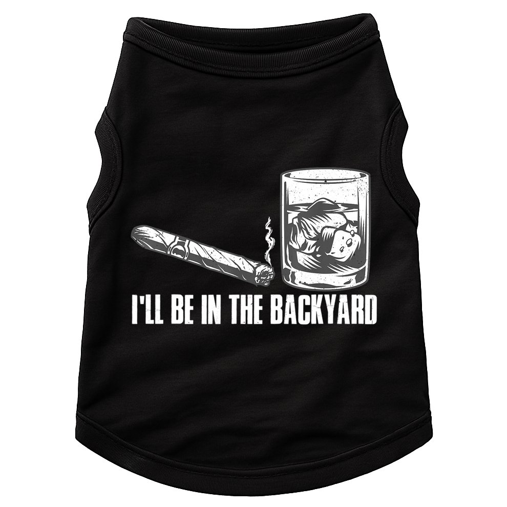 I'll Be In The Backyard Cigar & Whiskey Lover Doggie Tank