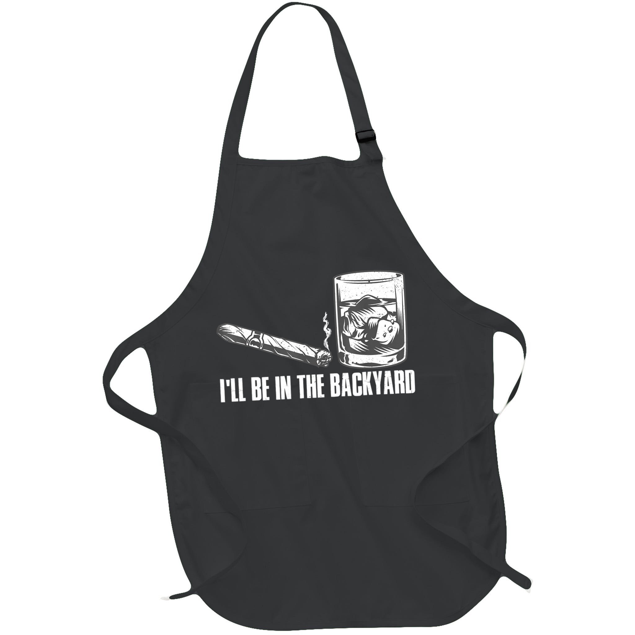 I'll Be In The Backyard Cigar & Whiskey Lover Apron