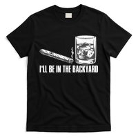 I'll Be In The Backyard Cigar & Whiskey Lover T-Shirt