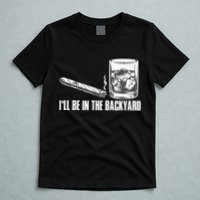 I'll Be In The Backyard Cigar & Whiskey Lover T-Shirt