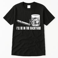 I'll Be In The Backyard Cigar & Whiskey Lover Tall T-Shirt