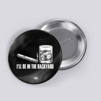 I'll Be In The Backyard Cigar & Whiskey Lover Button