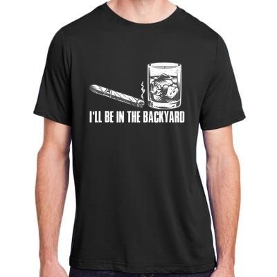 I'll Be In The Backyard Cigar & Whiskey Lover Adult ChromaSoft Performance T-Shirt