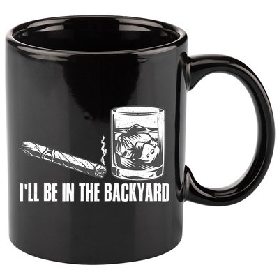 I'll Be In The Backyard Cigar & Whiskey Lover 11oz C Handle Ceramic Mug