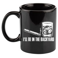 I'll Be In The Backyard Cigar & Whiskey Lover 11oz C Handle Ceramic Mug