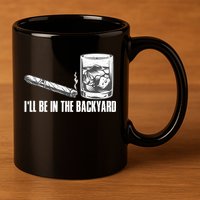 I'll Be In The Backyard Cigar & Whiskey Lover 11oz C Handle Ceramic Mug