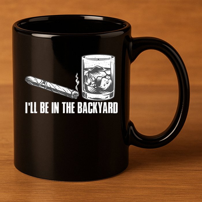 I'll Be In The Backyard Cigar & Whiskey Lover 11oz C Handle Ceramic Mug