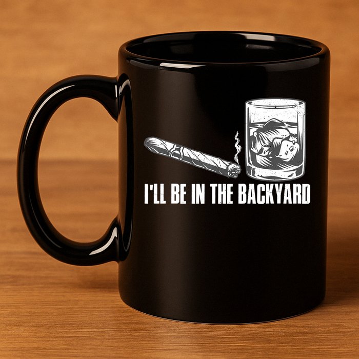 I'll Be In The Backyard Cigar & Whiskey Lover 11oz C Handle Ceramic Mug