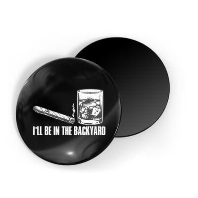 I'll Be In The Backyard Cigar & Whiskey Lover Magnet