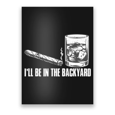I'll Be In The Backyard Cigar & Whiskey Lover Poster