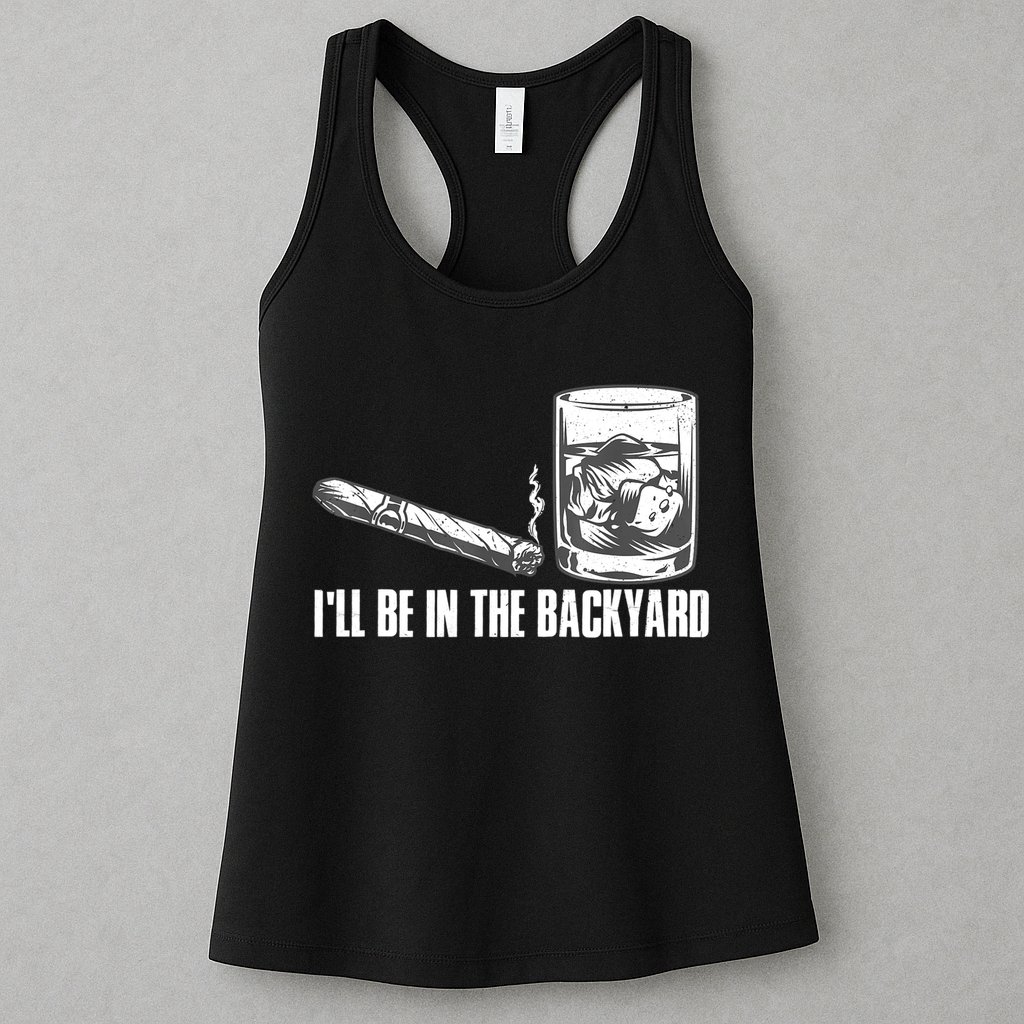 I'll Be In The Backyard Cigar & Whiskey Lover Womens Tank Top