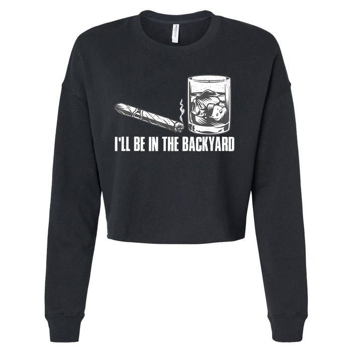 I'll Be In The Backyard Cigar & Whiskey Lover Cropped Pullover Crew