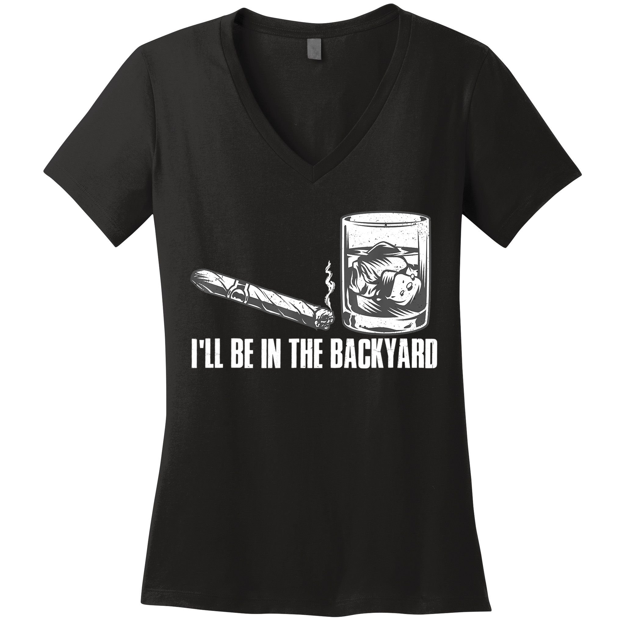 I'll Be In The Backyard Cigar & Whiskey Lover Women's V-Neck T-Shirt