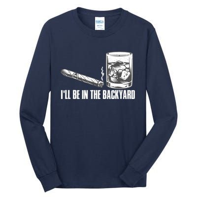 I'll Be In The Backyard Cigar & Whiskey Lover Tall Long Sleeve T-Shirt