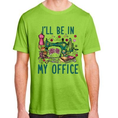 Ill Be In My Office Flowery Sewing Machine Adult ChromaSoft Performance T-Shirt