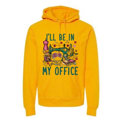 Ill Be In My Office Flowery Sewing Machine Premium Hoodie