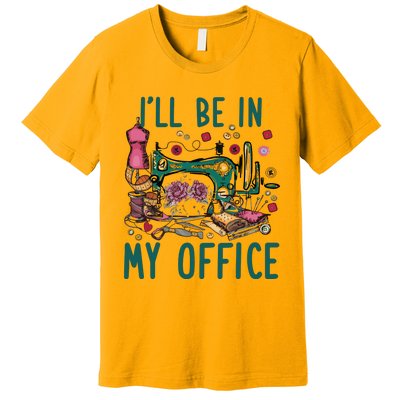 Ill Be In My Office Flowery Sewing Machine Premium T-Shirt