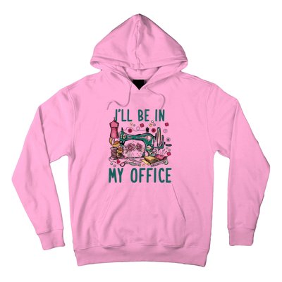 Ill Be In My Office Flowery Sewing Machine Hoodie