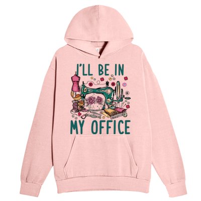 Ill Be In My Office Flowery Sewing Machine Urban Pullover Hoodie