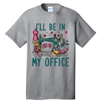 Ill Be In My Office Flowery Sewing Machine Tall T-Shirt