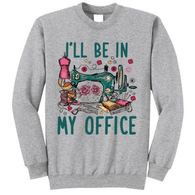 Ill Be In My Office Flowery Sewing Machine Tall Sweatshirt