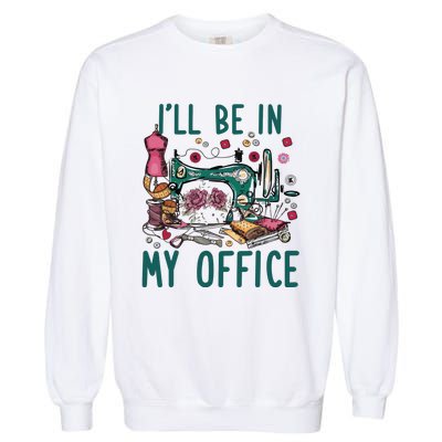 Ill Be In My Office Flowery Sewing Machine Garment-Dyed Sweatshirt