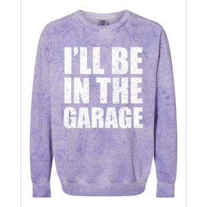 ILl Be In The Garage Funny FatherS Day Mechanics Cute Gift Colorblast Crewneck Sweatshirt