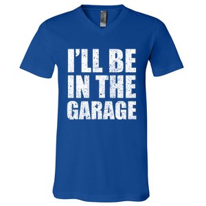 ILl Be In The Garage Funny FatherS Day Mechanics Cute Gift V-Neck T-Shirt