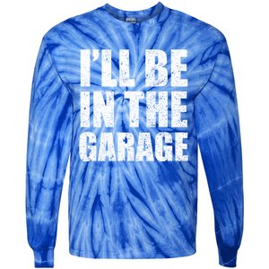 ILl Be In The Garage Funny FatherS Day Mechanics Cute Gift Tie-Dye Long Sleeve Shirt