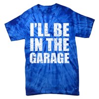 ILl Be In The Garage Funny FatherS Day Mechanics Cute Gift Tie-Dye T-Shirt