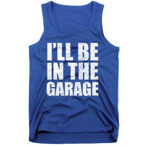 ILl Be In The Garage Funny FatherS Day Mechanics Cute Gift Tank Top