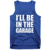 ILl Be In The Garage Funny FatherS Day Mechanics Cute Gift Tank Top