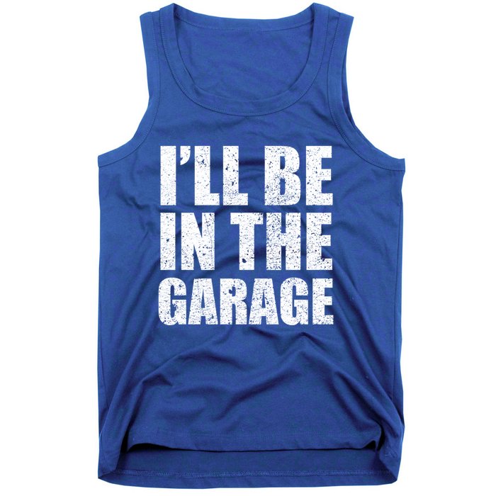 ILl Be In The Garage Funny FatherS Day Mechanics Cute Gift Tank Top